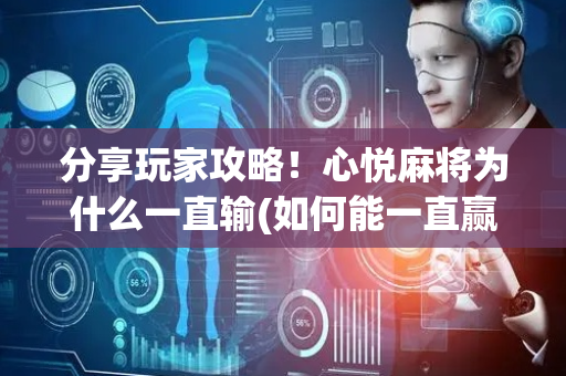 分享玩家攻略！心悦麻将为什么一直输(如何能一直赢)
