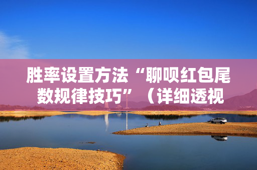 胜率设置方法“聊呗红包尾 数规律技巧”（详细透视教程）-哔哩哔哩