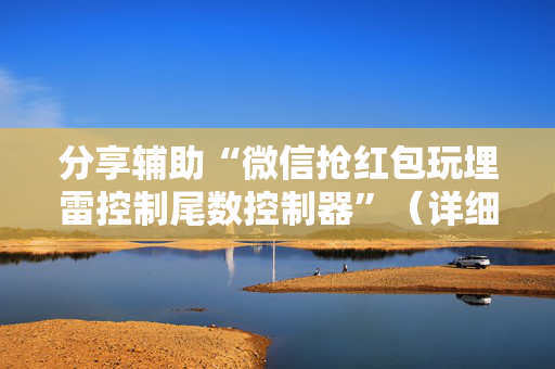 分享辅助“微信抢红包玩埋雷控制尾数控制器”（详细透视教程）-哔哩哔哩