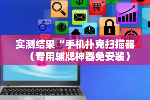 实测结果“手机扑克扫描器（专用辅牌神器免安装）