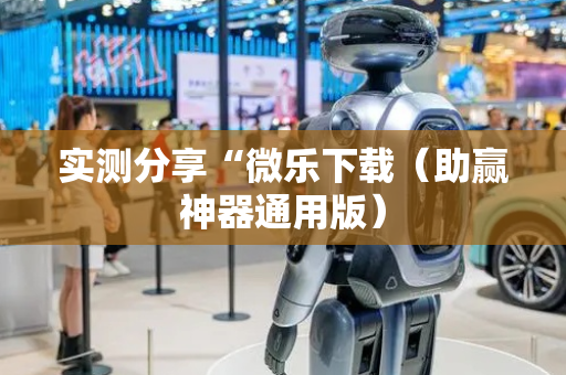 实测分享“微乐下载（助赢神器通用版）