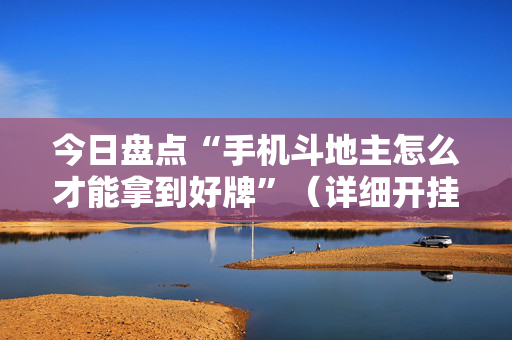 今日盘点“手机斗地主怎么才能拿到好牌”（详细开挂教程）-哔哩哔哩