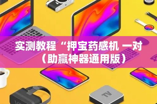 实测教程“押宝药感机 一对（助赢神器通用版）