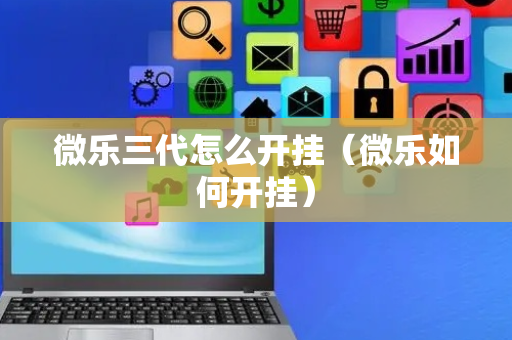 微乐三代怎么开挂（微乐如何开挂）