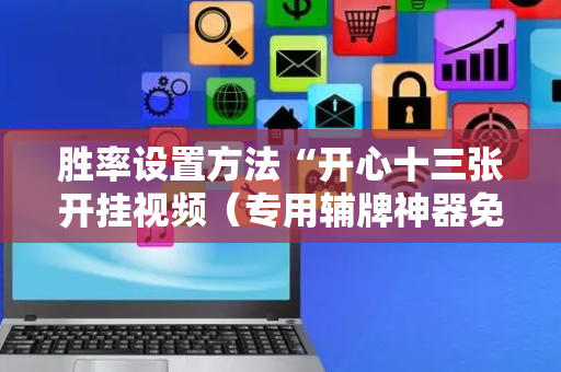 胜率设置方法“开心十三张开挂视频（专用辅牌神器免安装）