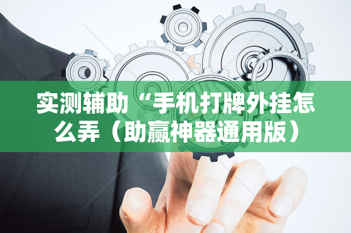 实测辅助“手机打牌外挂怎么弄（助赢神器通用版）