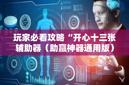 玩家必看攻略“开心十三张辅助器（助赢神器通用版）