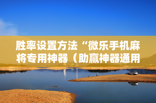 胜率设置方法“微乐手机麻将专用神器（助赢神器通用版）