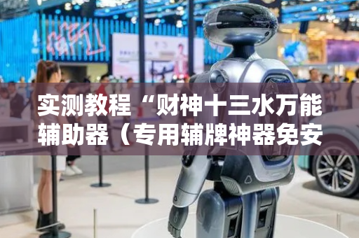 实测教程“财神十三水万能辅助器（专用辅牌神器免安装）