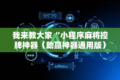 我来教大家“小程序麻将控牌神器（助赢神器通用版）