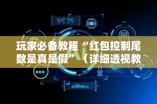 玩家必备教程“红包控制尾数是真是假”（详细透视教程）-哔哩哔哩