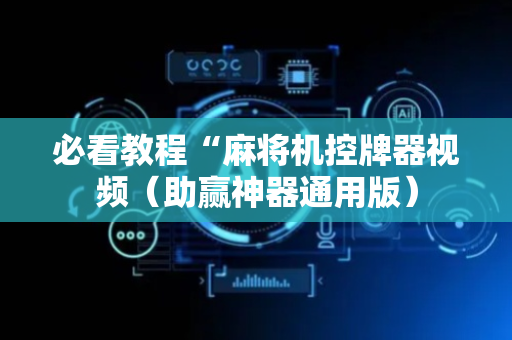 必看教程“麻将机控牌器视频（助赢神器通用版）