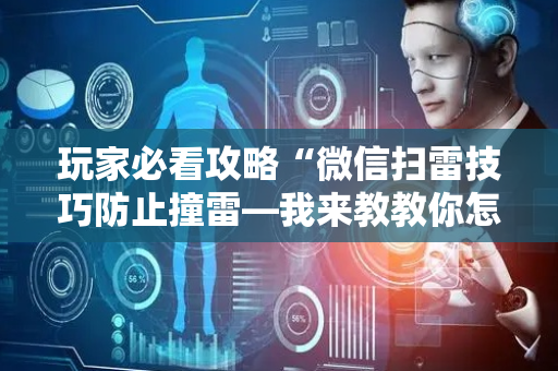 玩家必看攻略“微信扫雷技巧防止撞雷—我来教教你怎么开挂”（详细透视教程）-哔哩哔哩