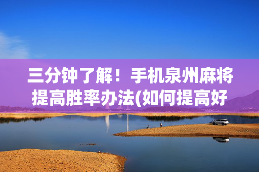 三分钟了解！手机泉州麻将提高胜率办法(如何提高好牌几率)