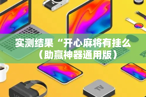 实测结果“开心麻将有挂么（助赢神器通用版）