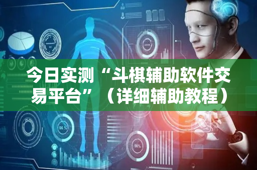 今日实测“斗棋辅助软件交易平台”（详细辅助教程）-哔哩哔哩