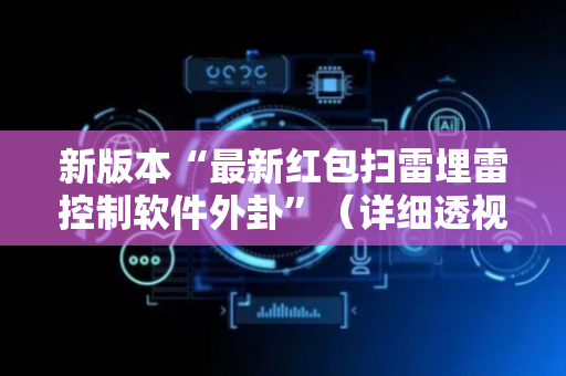 新版本“最新红包扫雷埋雷控制软件外卦”（详细透视教程）-哔哩哔哩