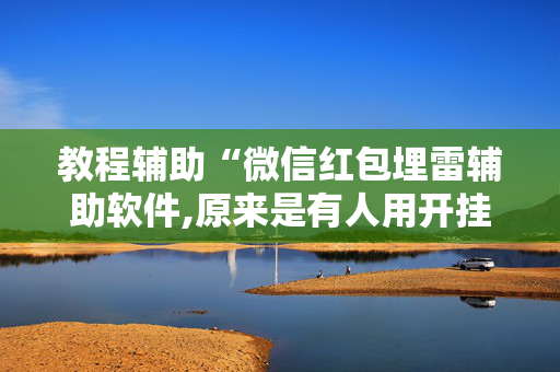 教程辅助“微信红包埋雷辅助软件,原来是有人用开挂”（详细透视教程）-哔哩哔哩