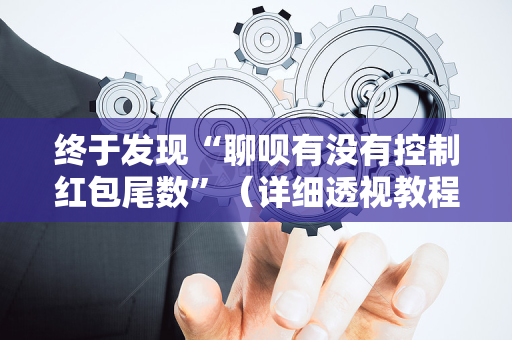 终于发现“聊呗有没有控制红包尾数”（详细透视教程）-哔哩哔哩