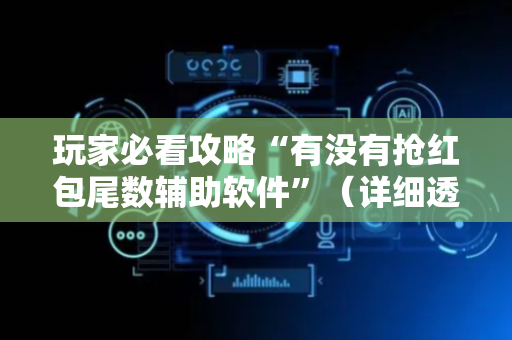 玩家必看攻略“有没有抢红包尾数辅助软件”（详细透视教程）-哔哩哔哩