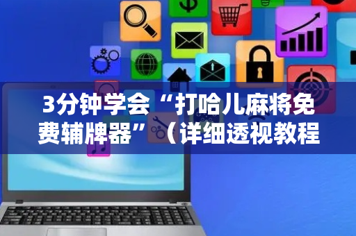 3分钟学会“打哈儿麻将免费辅牌器”（详细透视教程）-哔哩哔哩
