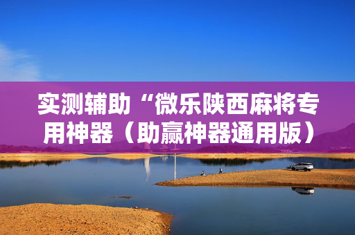 实测辅助“微乐陕西麻将专用神器（助赢神器通用版）