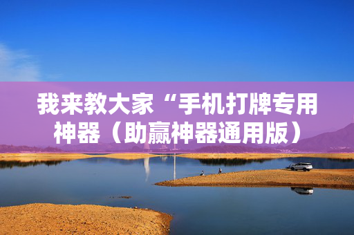 我来教大家“手机打牌专用神器（助赢神器通用版）