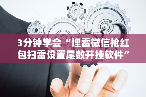 3分钟学会“埋雷微信抢红包扫雷设置尾数开挂软件”（详细透视教程）-哔哩哔哩