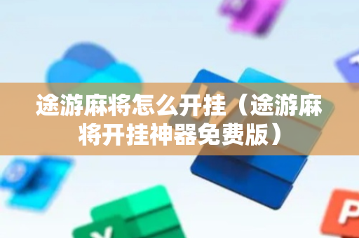 途游麻将怎么开挂（途游麻将开挂神器免费版）
