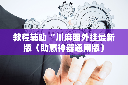 教程辅助“川麻圈外挂最新版（助赢神器通用版）