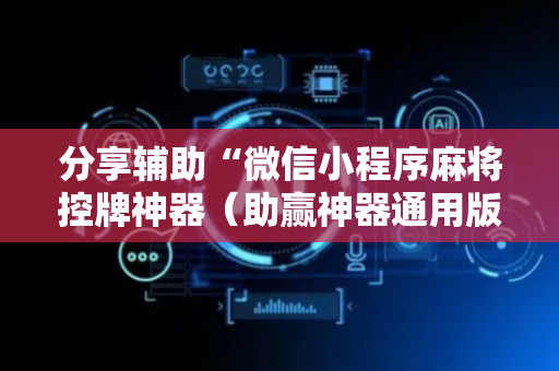分享辅助“微信小程序麻将控牌神器（助赢神器通用版）