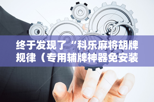 终于发现了“科乐麻将胡牌规律（专用辅牌神器免安装）