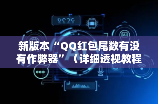 新版本“QQ红包尾数有没有作弊器”（详细透视教程）-哔哩哔哩