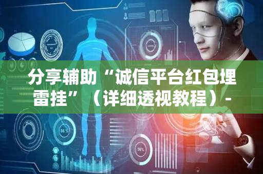 分享辅助“诚信平台红包埋雷挂”（详细透视教程）-哔哩哔哩