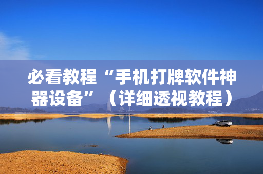 必看教程“手机打牌软件神器设备”（详细透视教程）-哔哩哔哩