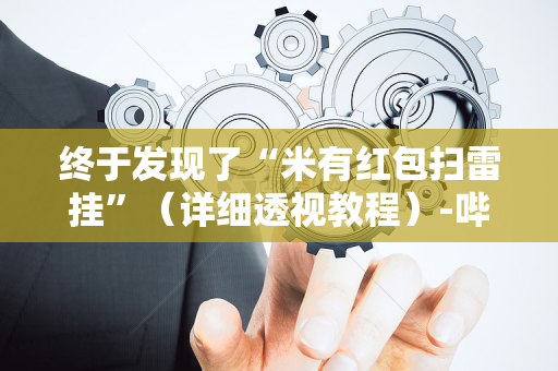 终于发现了“米有红包扫雷挂”（详细透视教程）-哔哩哔哩