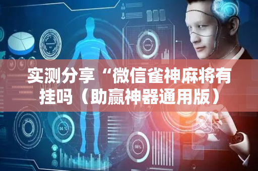 实测分享“微信雀神麻将有挂吗（助赢神器通用版）
