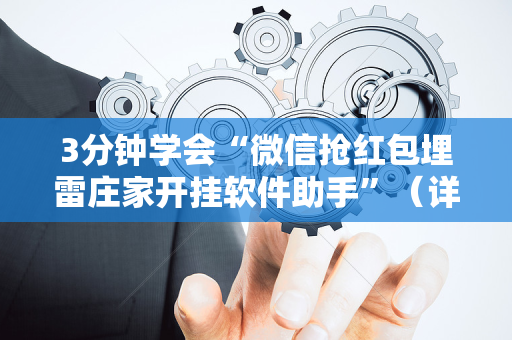 3分钟学会“微信抢红包埋雷庄家开挂软件助手”（详细透视教程）-哔哩哔哩