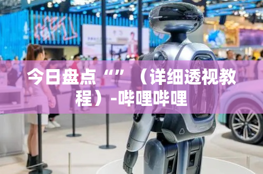 今日盘点“”（详细透视教程）-哔哩哔哩