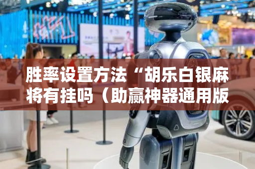 胜率设置方法“胡乐白银麻将有挂吗（助赢神器通用版）