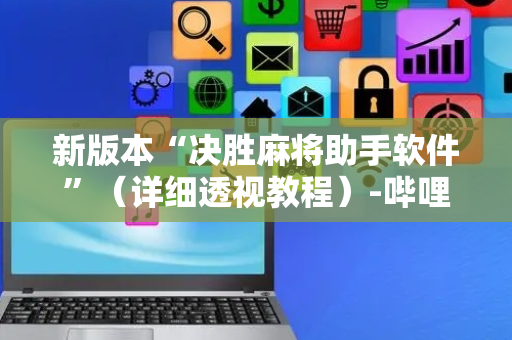 新版本“决胜麻将助手软件”（详细透视教程）-哔哩哔哩