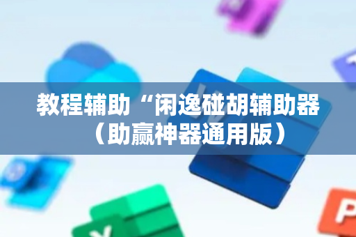 教程辅助“闲逸碰胡辅助器（助赢神器通用版）