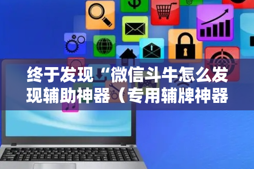 终于发现“微信斗牛怎么发现辅助神器（专用辅牌神器免安装）