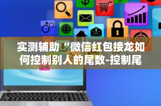 实测辅助“微信红包接龙如何控制别人的尾数-控制尾”（详细透视教程）-哔哩哔哩