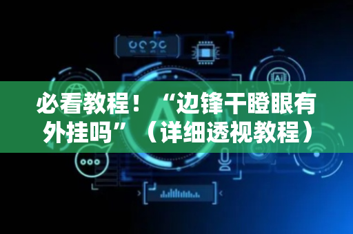 必看教程！“边锋干瞪眼有外挂吗”（详细透视教程）-哔哩哔哩