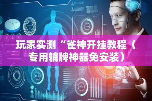 玩家实测“雀神开挂教程（专用辅牌神器免安装）