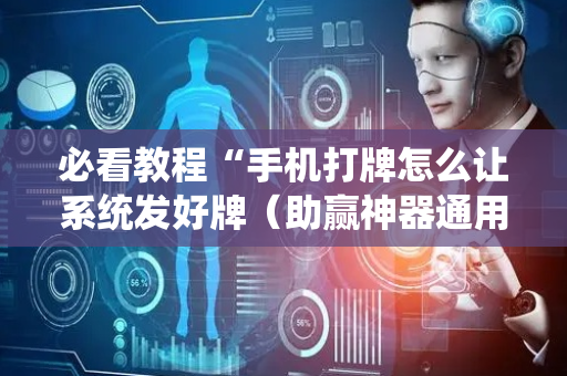 必看教程“手机打牌怎么让系统发好牌（助赢神器通用版）