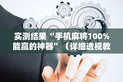实测结果“手机麻将100%能赢的神器”（详细透视教程）-哔哩哔哩