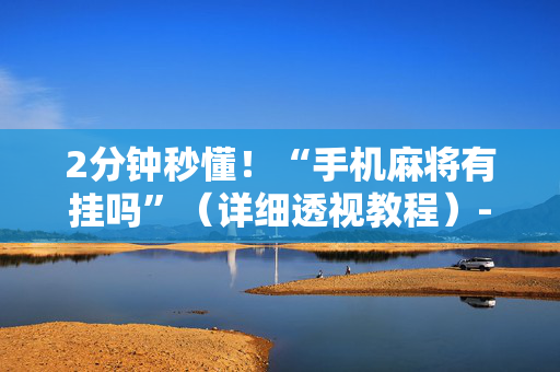 2分钟秒懂！“手机麻将有挂吗”（详细透视教程）-哔哩哔哩