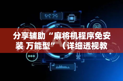 分享辅助“麻将机程序免安装 万能型”（详细透视教程）-哔哩哔哩